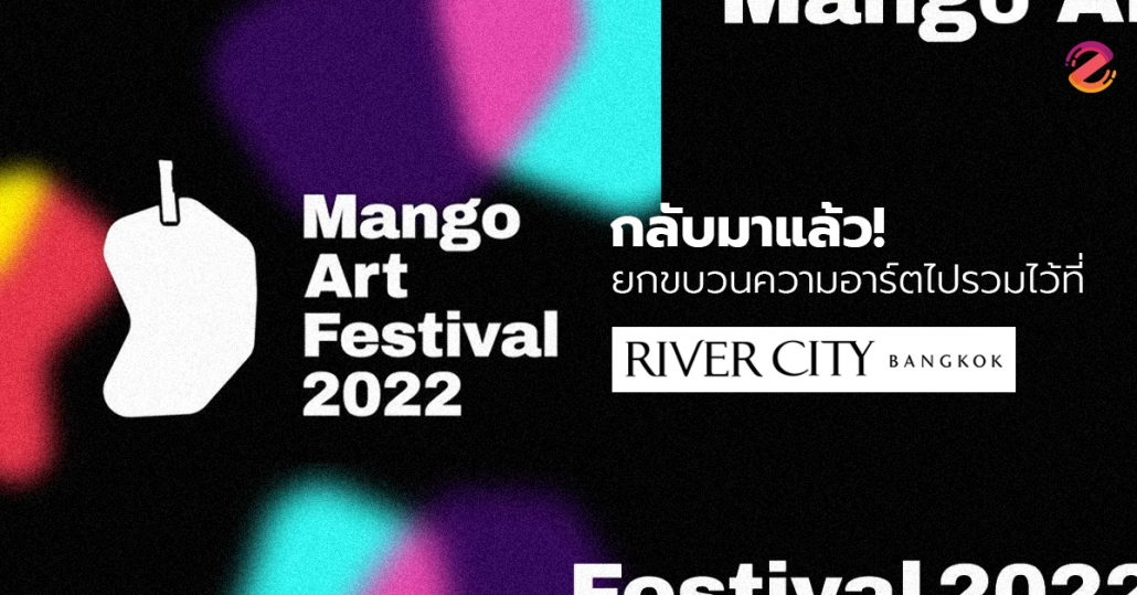 Mango Art Festival 2022 มาแล้ว! ยกขบวนความอาร์ตไว้ที่ River City Bangkok