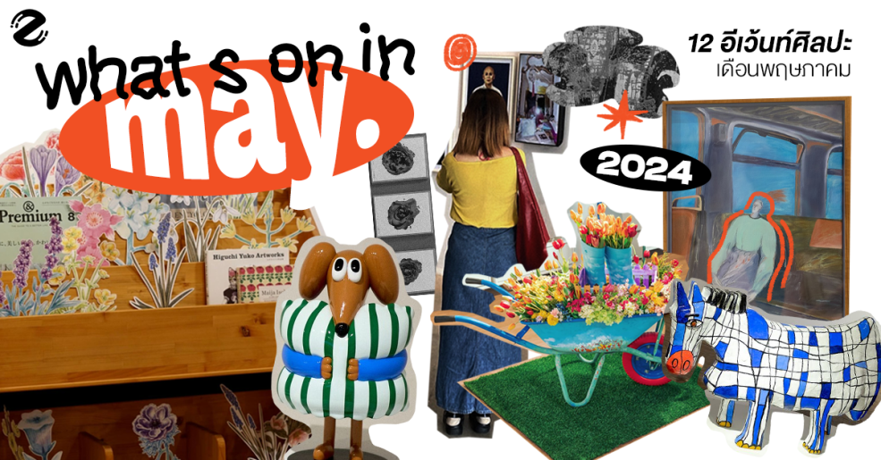 What’s on in May? มัดรวม 12 อีเว้นท์ศิลปะ เดือนพฤษภาคม Zipevent