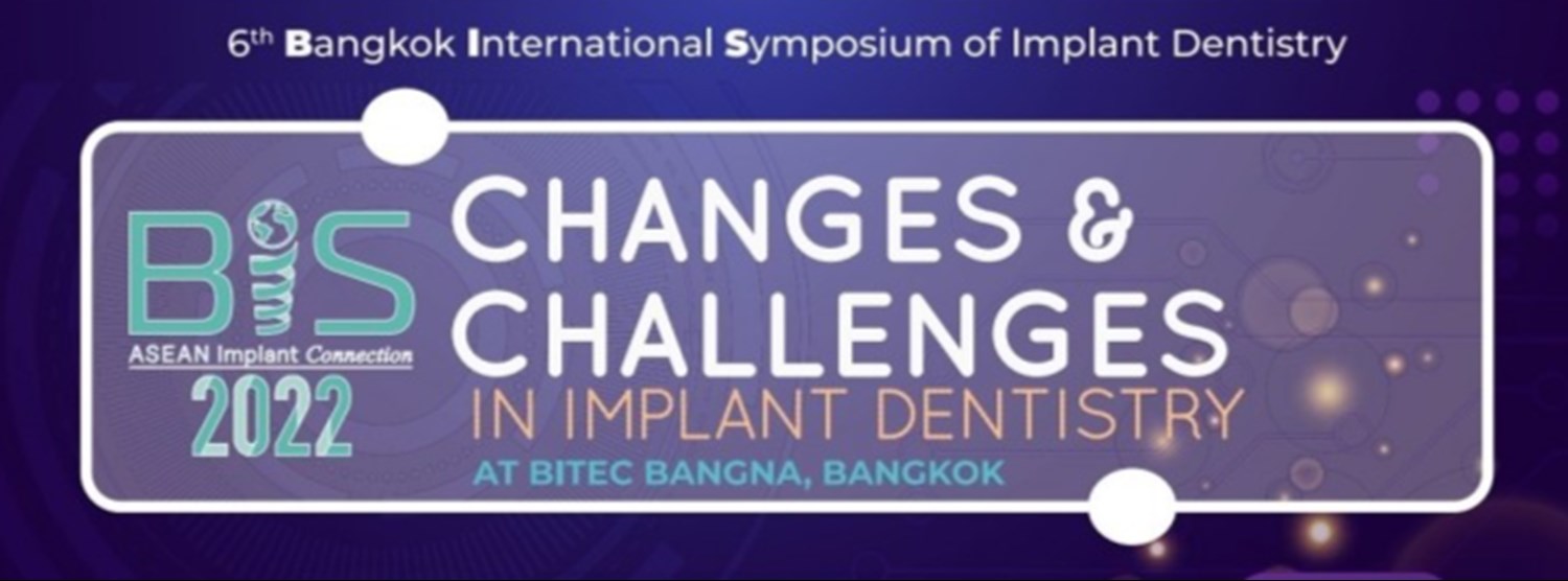 6TH BANGKOK INTERNATIONAL SYMPOSIUM OF IMPLANT DENTISTRY (BIS 2022