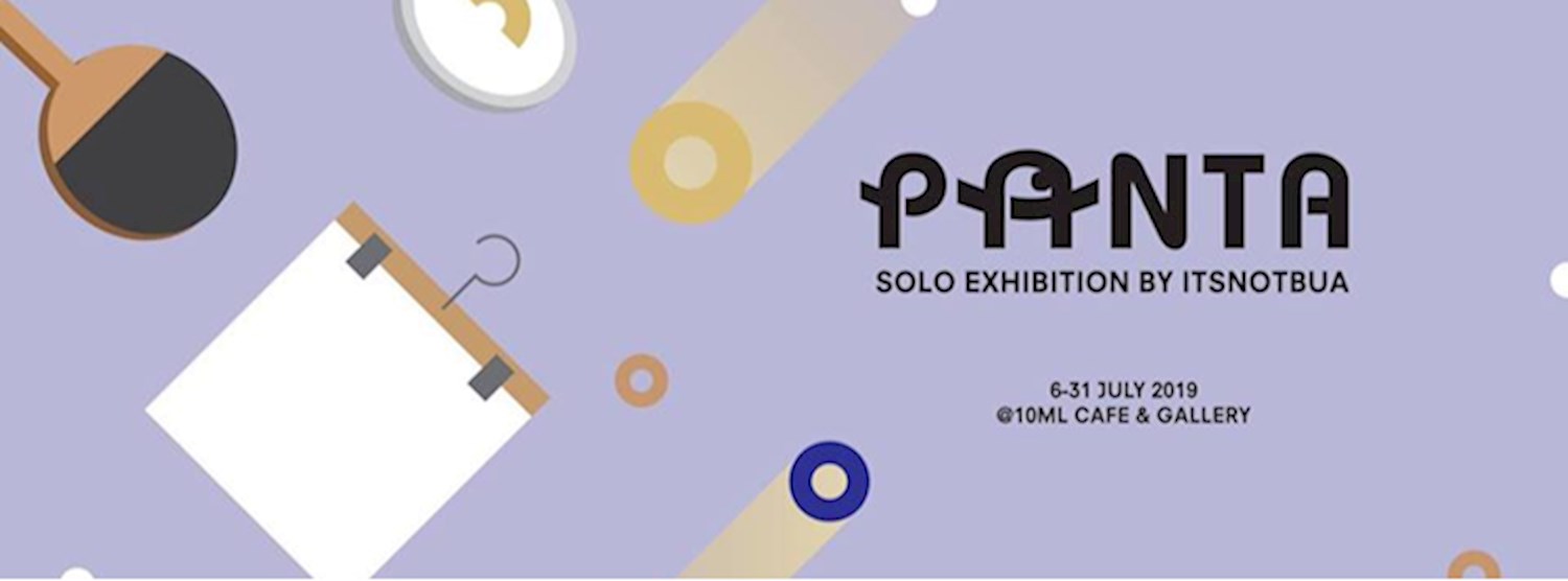 Panta: Solo Exhibition by Itsnotbua Zipevent